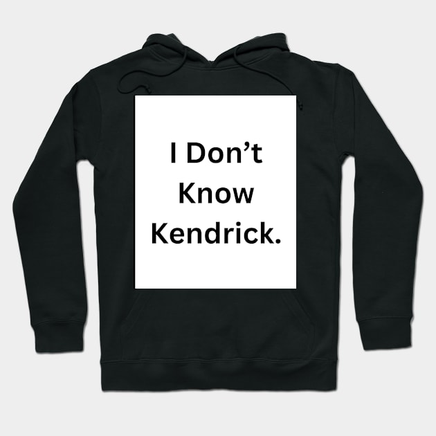 I Don’t Know Kendrick. Hoodie by RandomSentenceGenerator